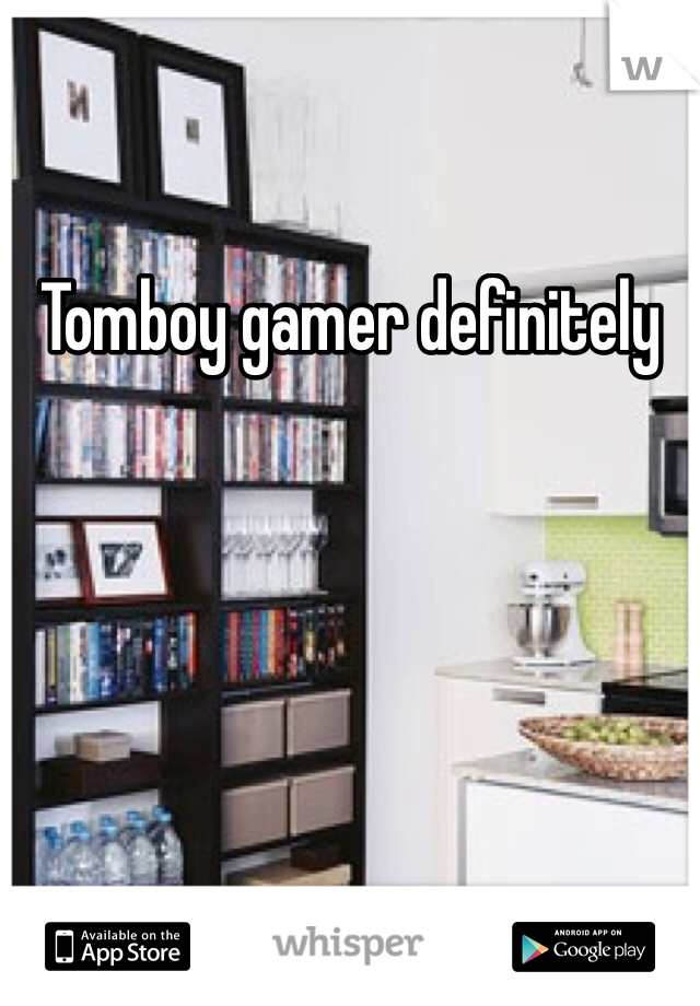 Tomboy gamer definitely 