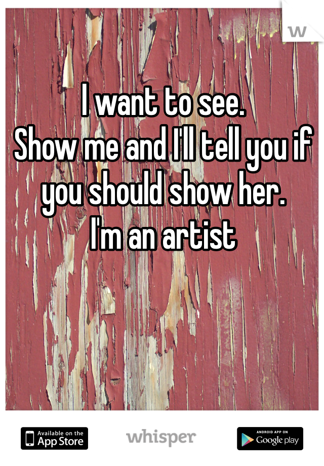 I want to see. 
Show me and I'll tell you if you should show her. 
I'm an artist