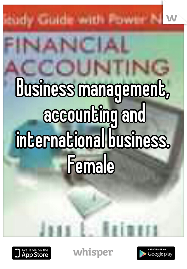 Business management, accounting and international business. 
Female 