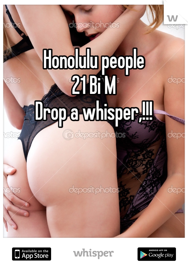 Honolulu people
21 Bi M
Drop a whisper,!!!