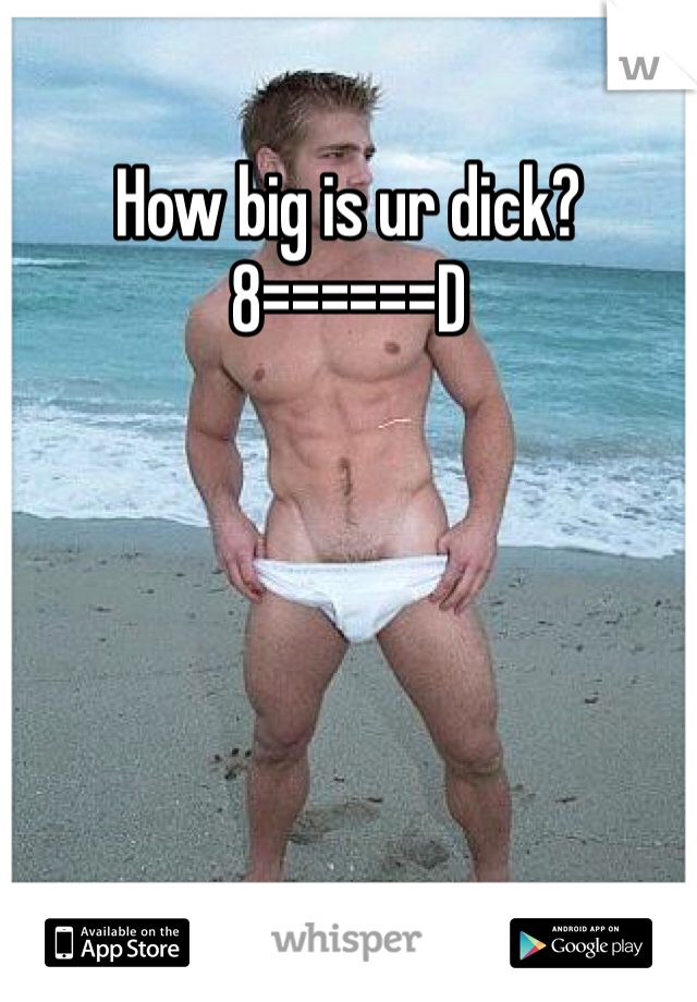 How big is ur dick? 8======D