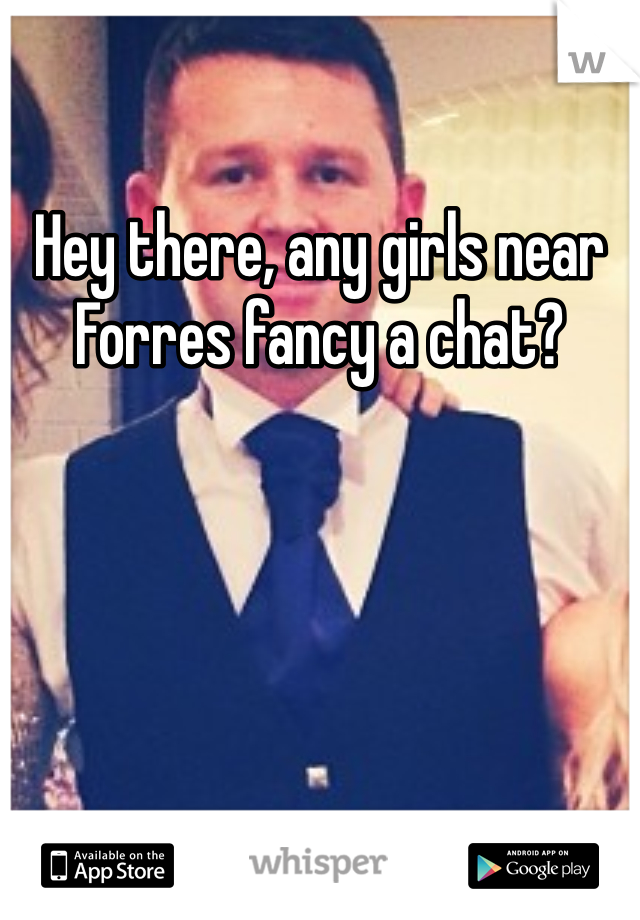 Hey there, any girls near Forres fancy a chat? 