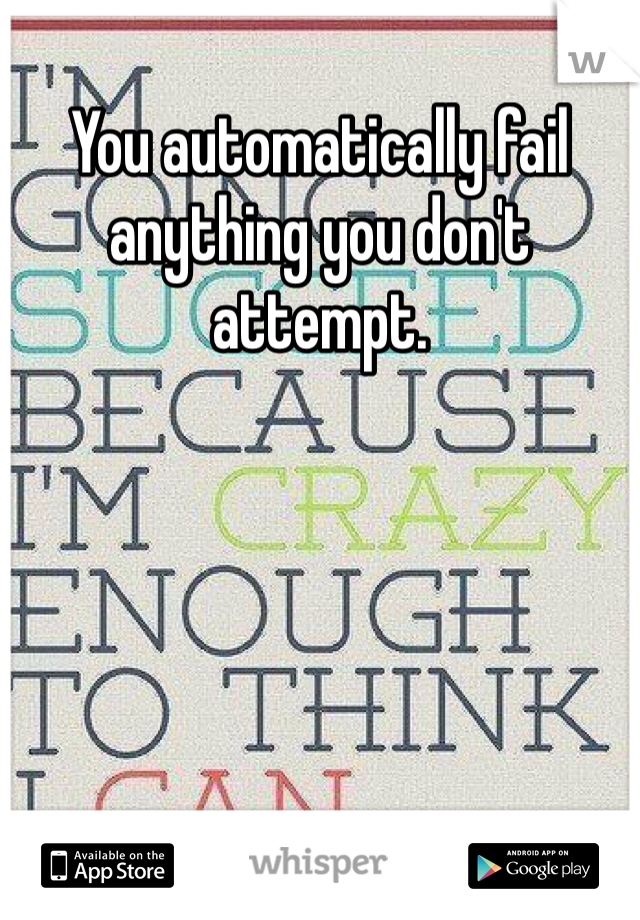 You automatically fail anything you don't attempt.