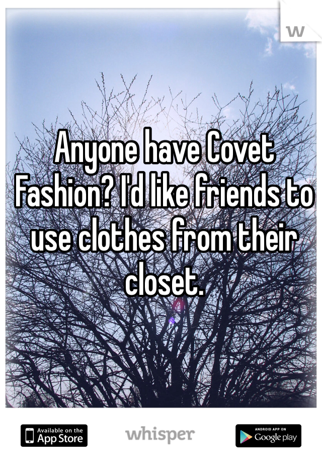 Anyone have Covet Fashion? I'd like friends to use clothes from their closet.