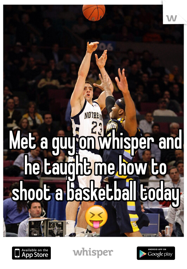 Met a guy on whisper and he taught me how to shoot a basketball today 😝