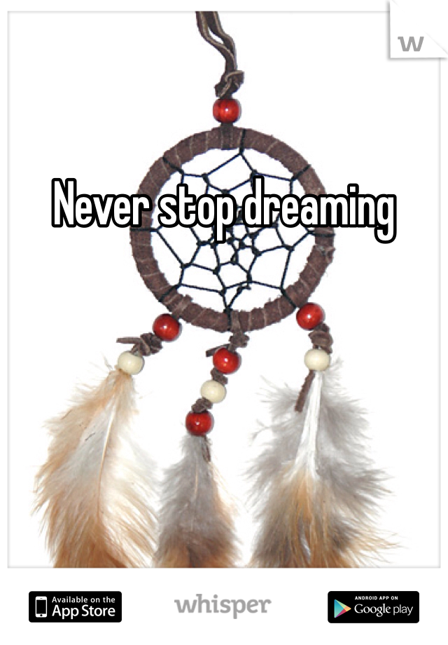 Never stop dreaming