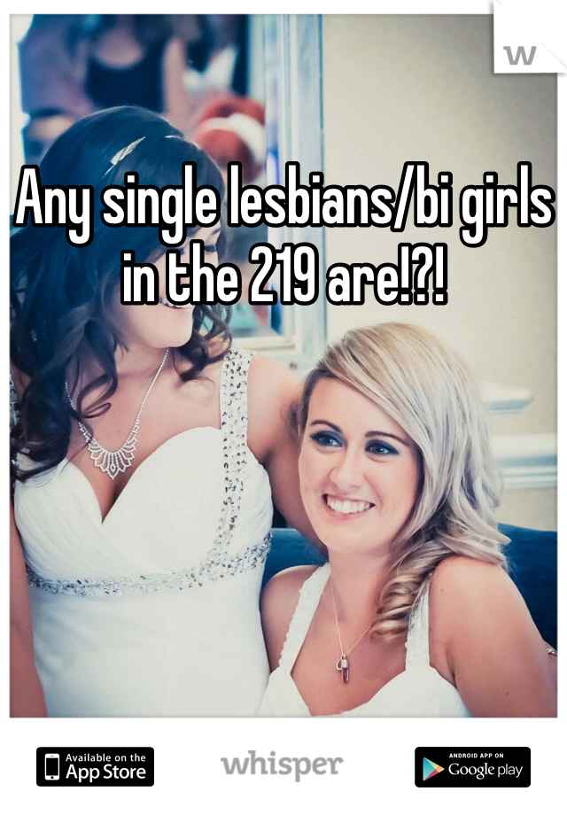 Any single lesbians/bi girls in the 219 are!?! 