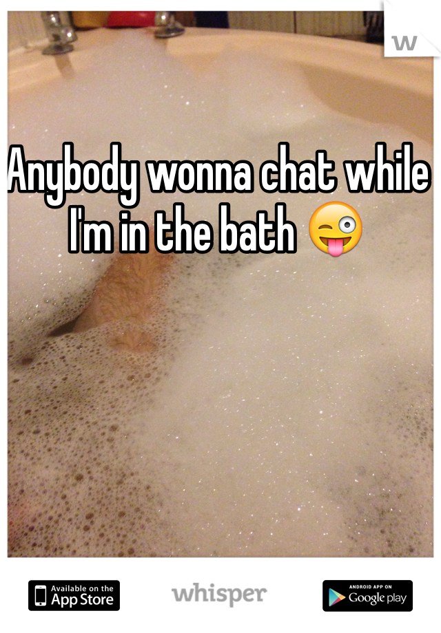 Anybody wonna chat while I'm in the bath 😜 