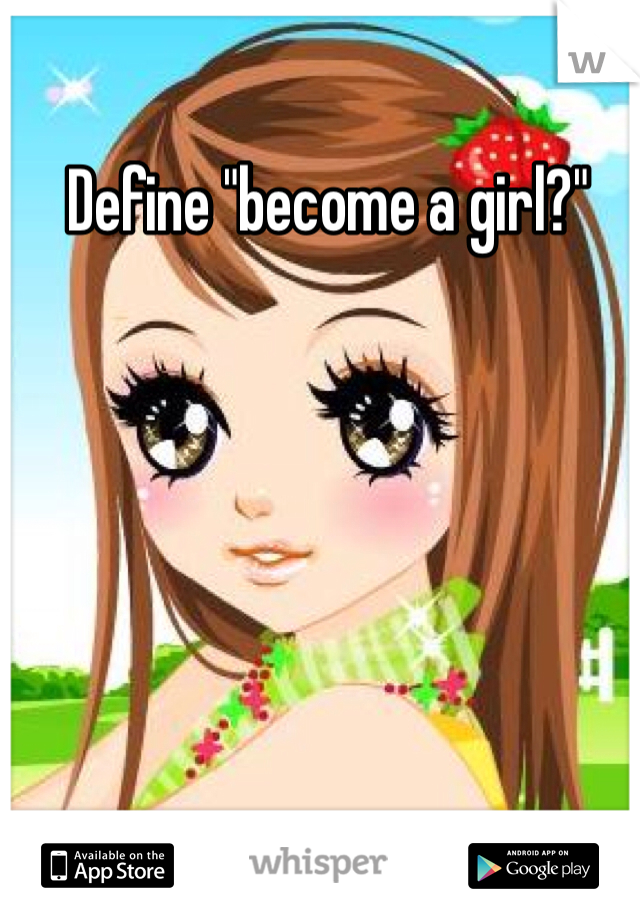 Define "become a girl?"