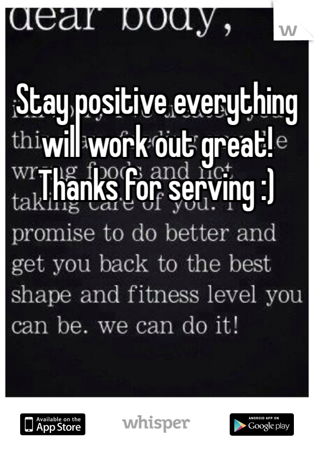 Stay positive everything will work out great! Thanks for serving :) 