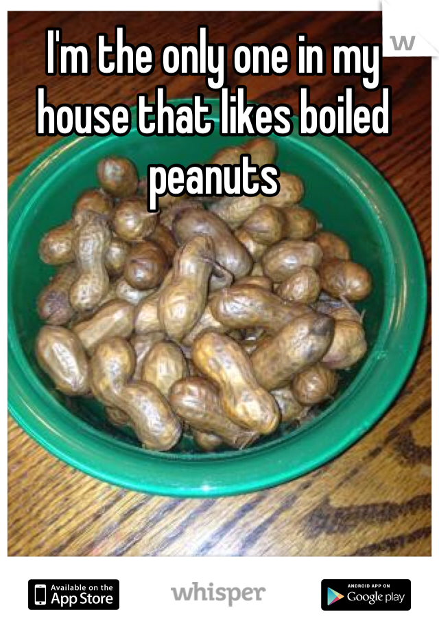 I'm the only one in my house that likes boiled peanuts