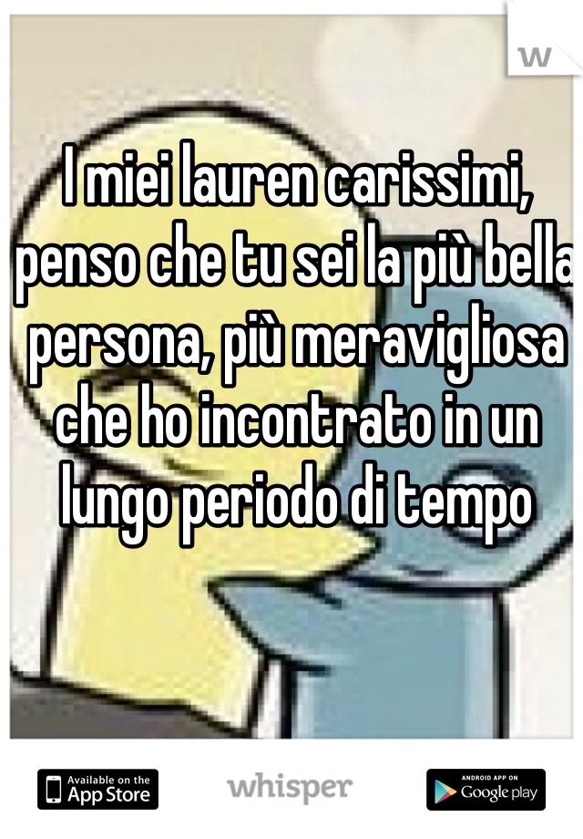 I miei lauren carissimi, penso che tu sei la più bella persona, più meravigliosa che ho incontrato in un lungo periodo di tempo