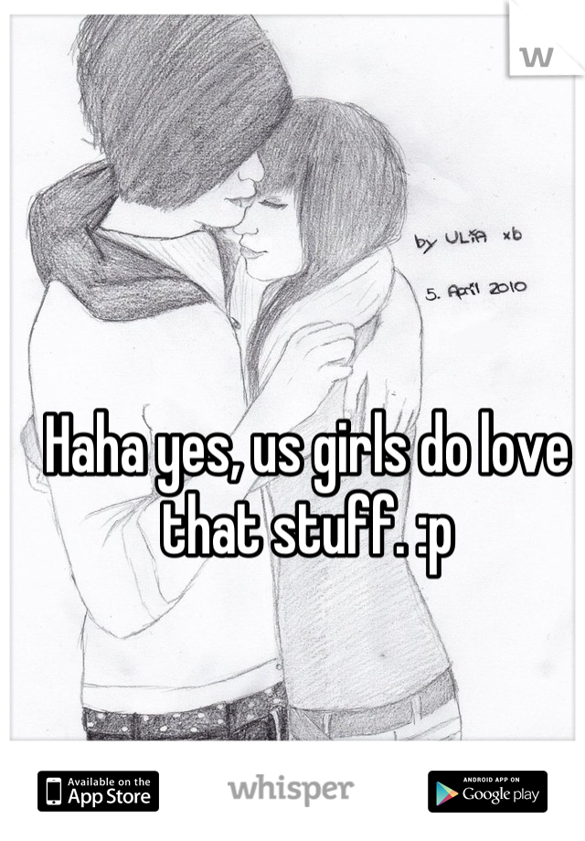 Haha yes, us girls do love that stuff. :p