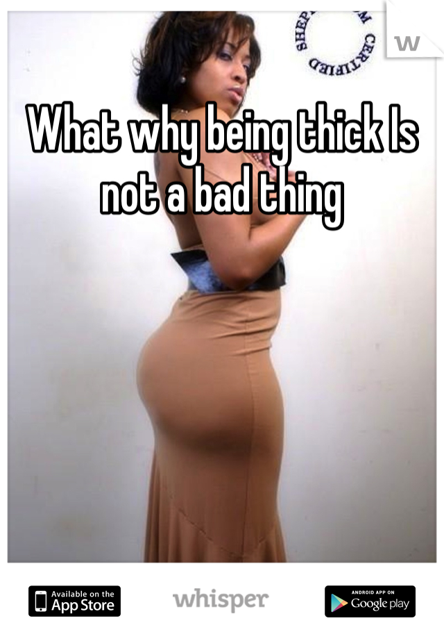 What why being thick Is not a bad thing