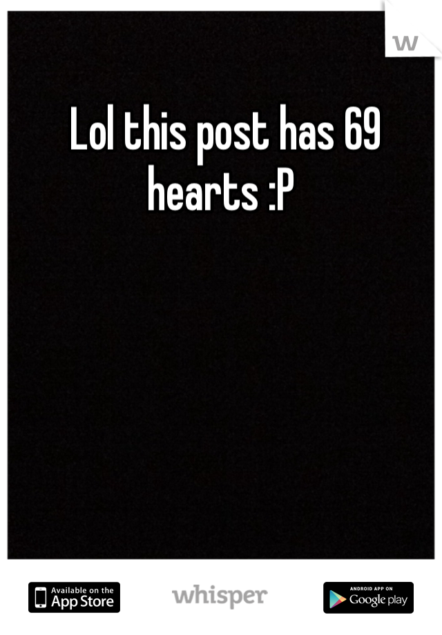  Lol this post has 69 hearts :P