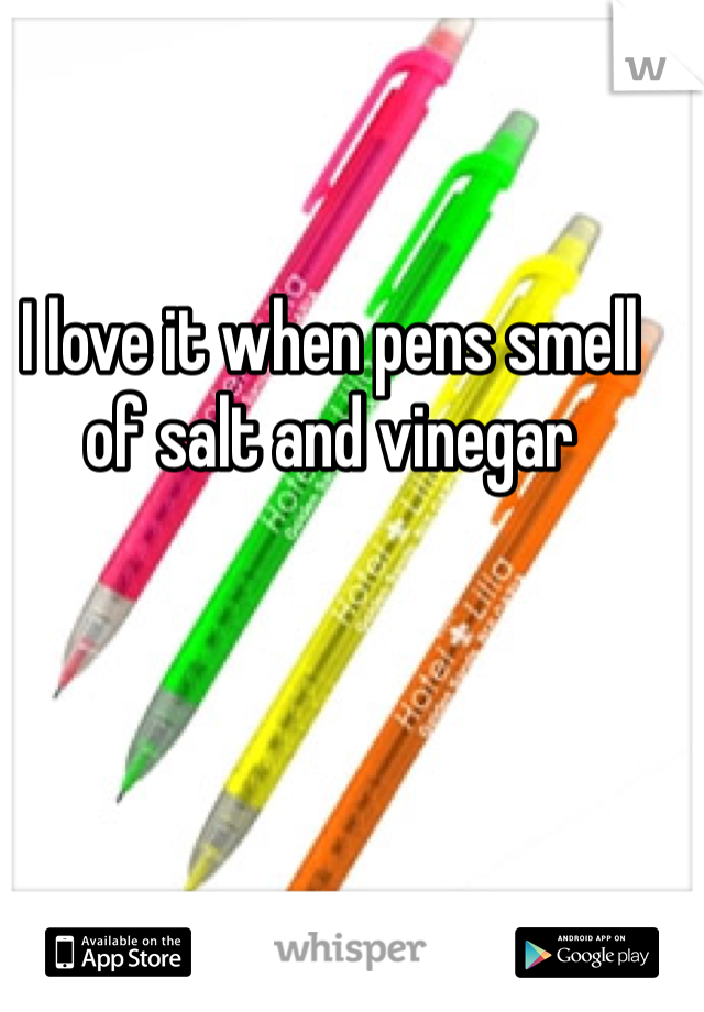 I love it when pens smell of salt and vinegar