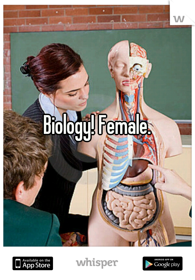 Biology! Female.