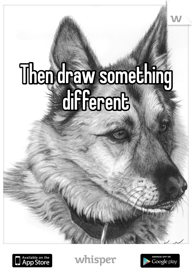 Then draw something different