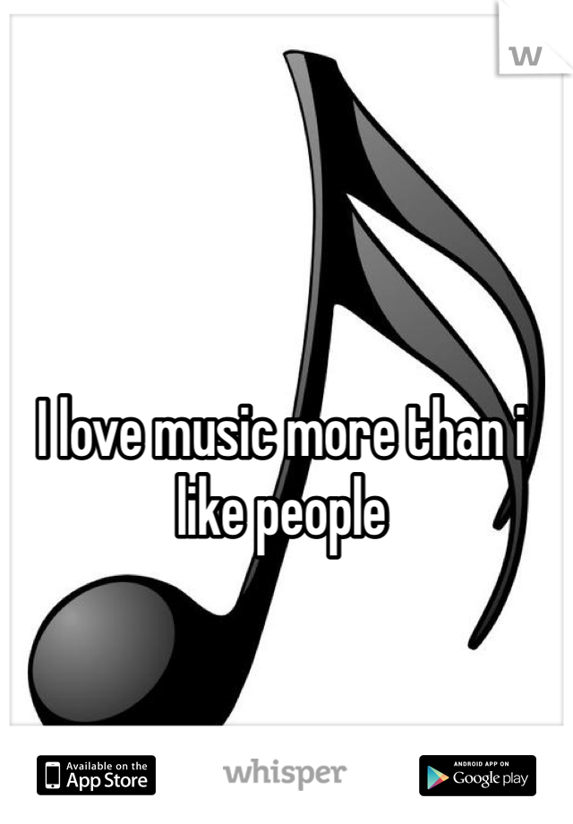 I love music more than i like people