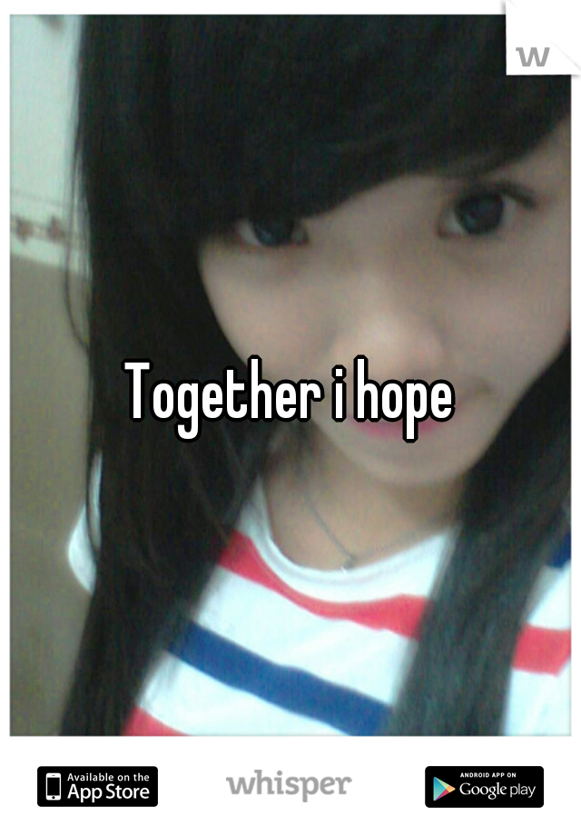 Together i hope