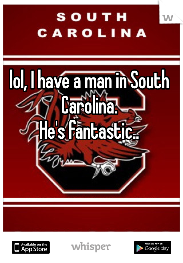 lol, I have a man in South Carolina.
He's fantastic..