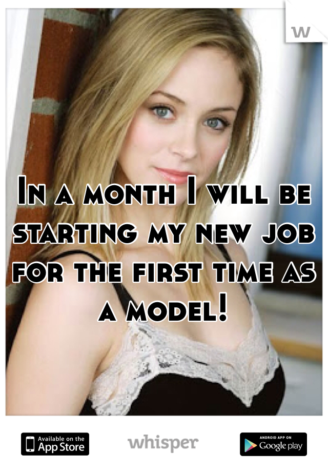 In a month I will be starting my new job for the first time as a model! 