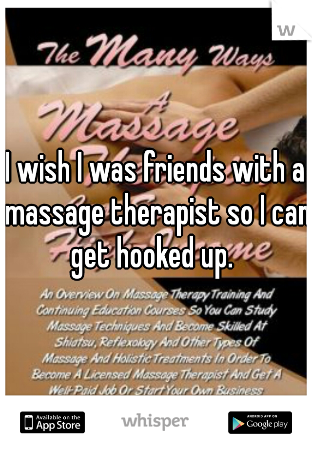 I wish I was friends with a massage therapist so I can get hooked up.  