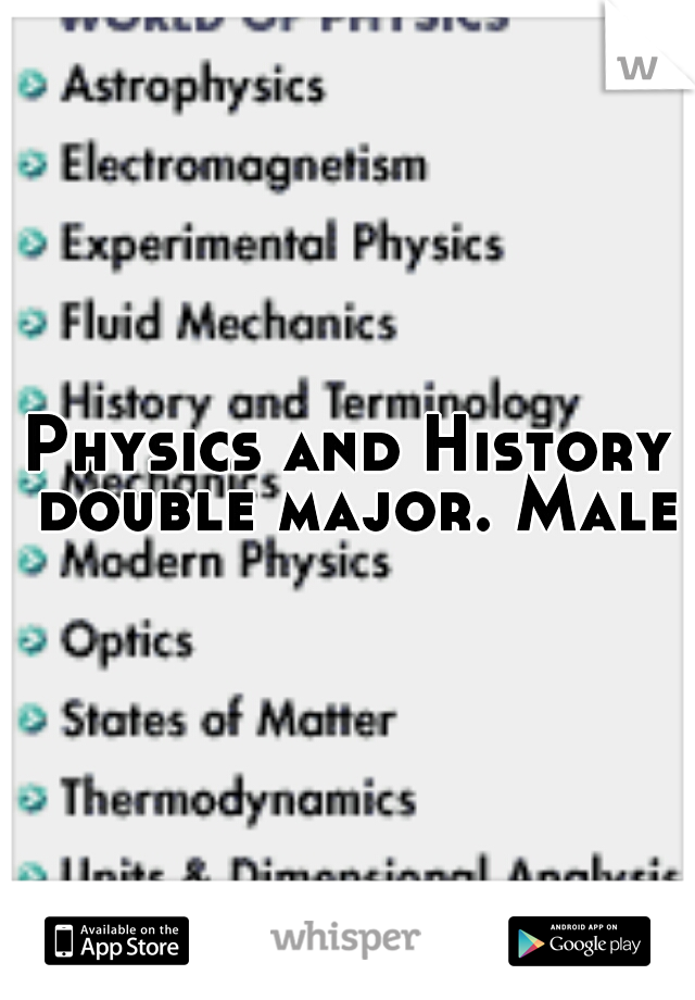 Physics and History double major. Male