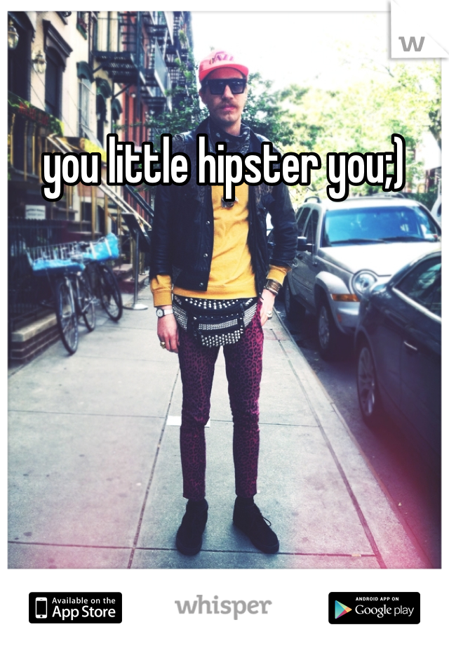 you little hipster you;)