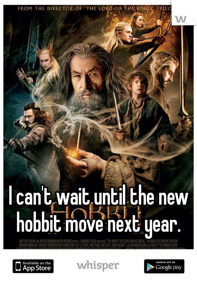 I can't wait until the new hobbit move next year.