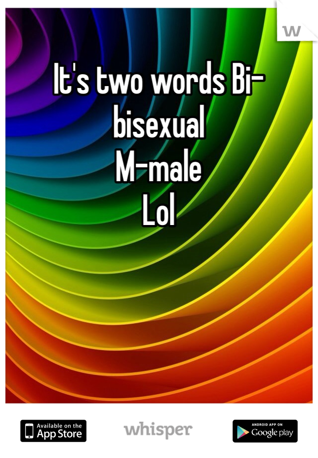 It's two words Bi- bisexual
M-male 
Lol