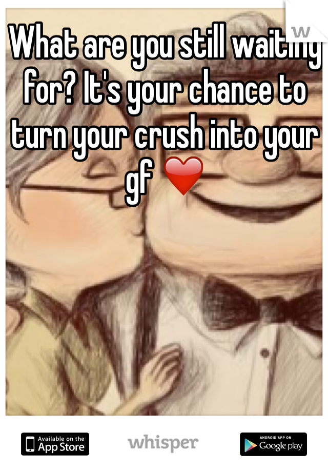 What are you still waiting for? It's your chance to turn your crush into your gf ❤️