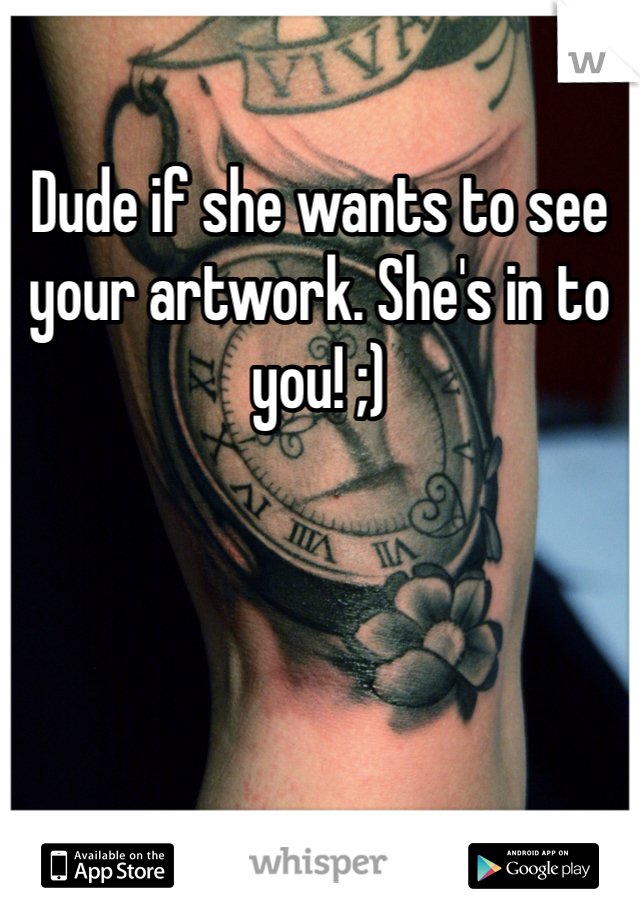 Dude if she wants to see your artwork. She's in to you! ;) 