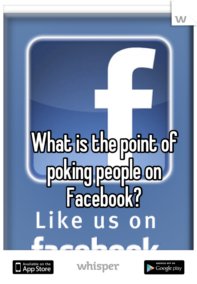 What is the point of poking people on Facebook?