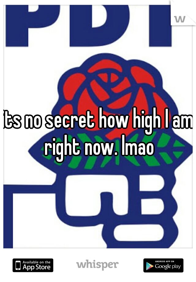 its no secret how high I am right now. lmao