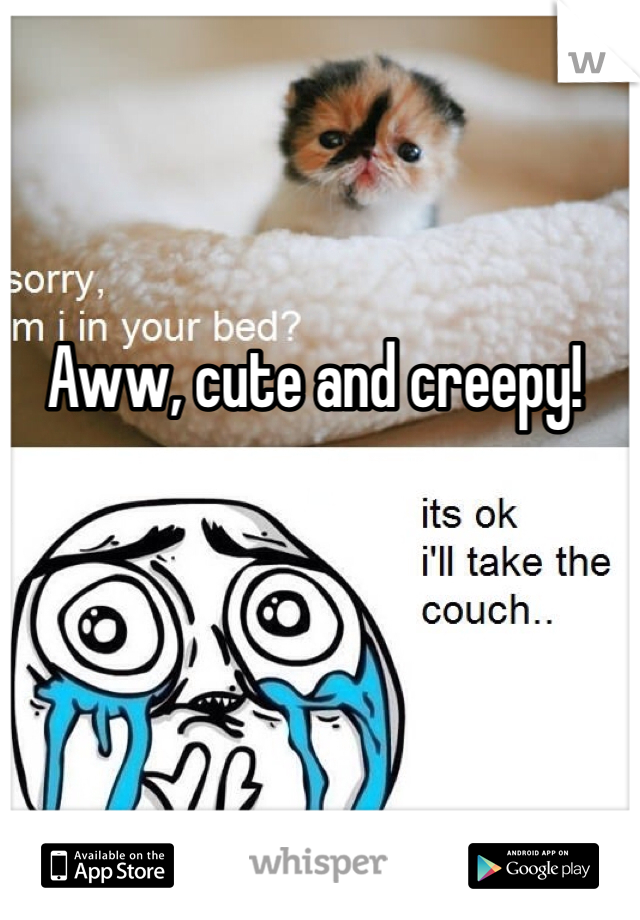 Aww, cute and creepy! 