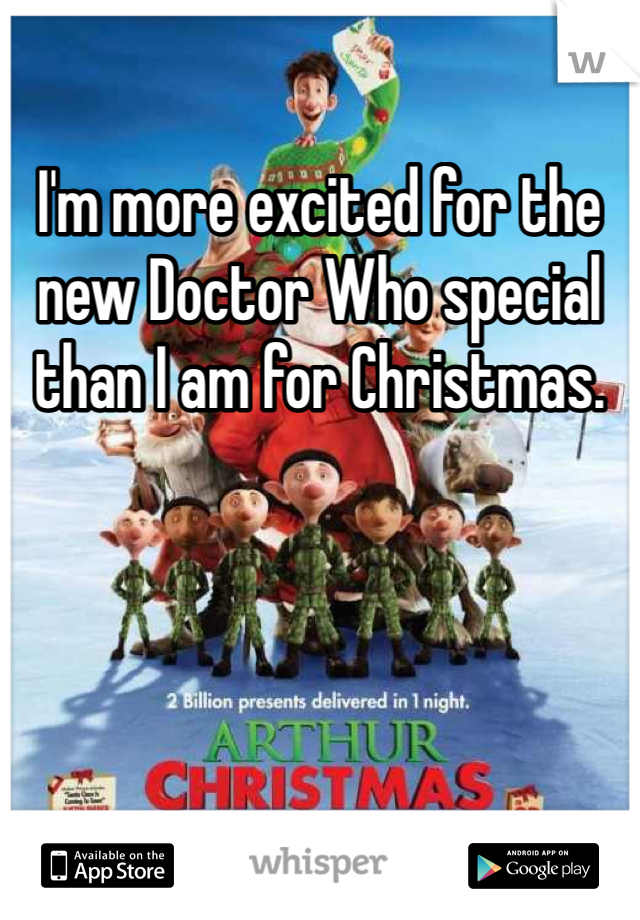 I'm more excited for the new Doctor Who special than I am for Christmas. 