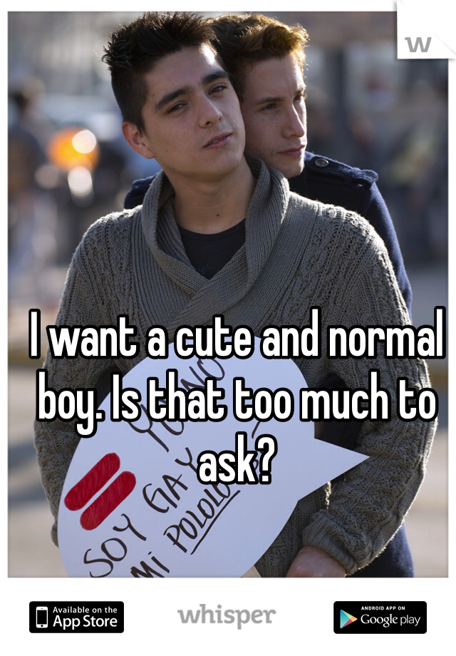 I want a cute and normal boy. Is that too much to ask?