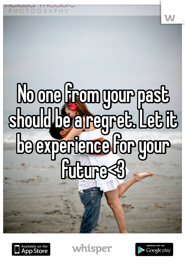 No one from your past should be a regret. Let it be experience for your future<3