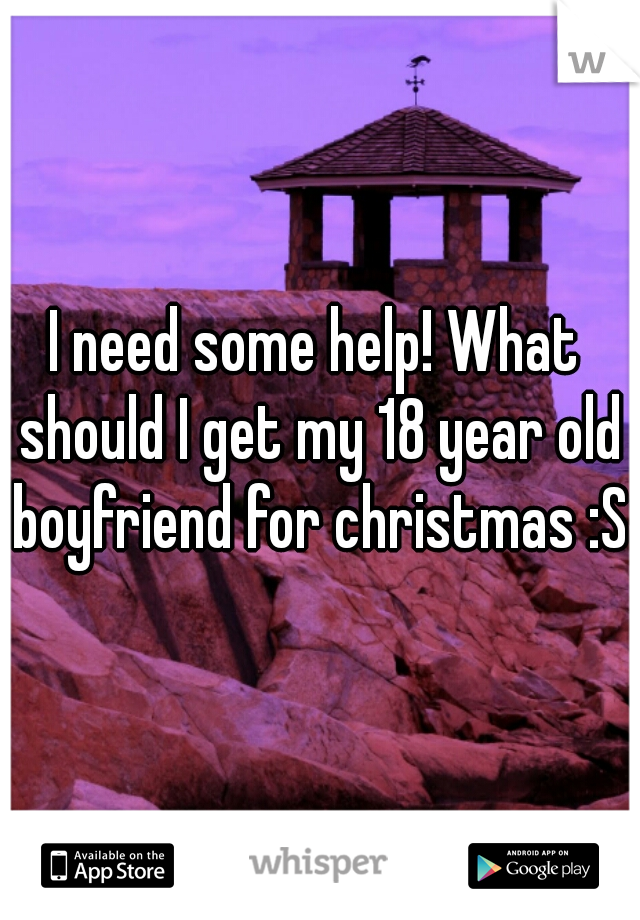 I need some help! What should I get my 18 year old boyfriend for christmas :S  