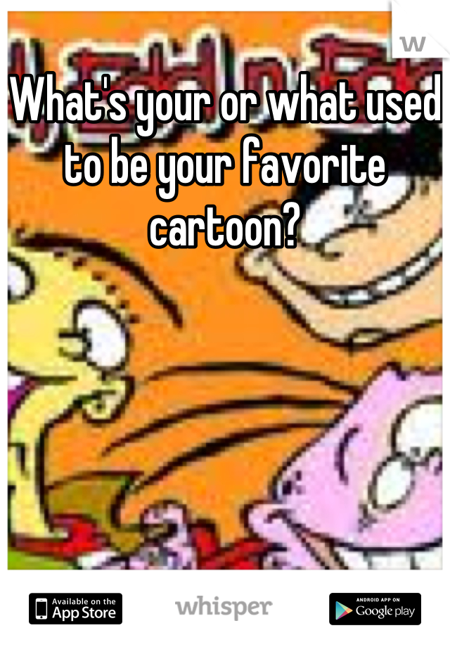 What's your or what used to be your favorite cartoon?