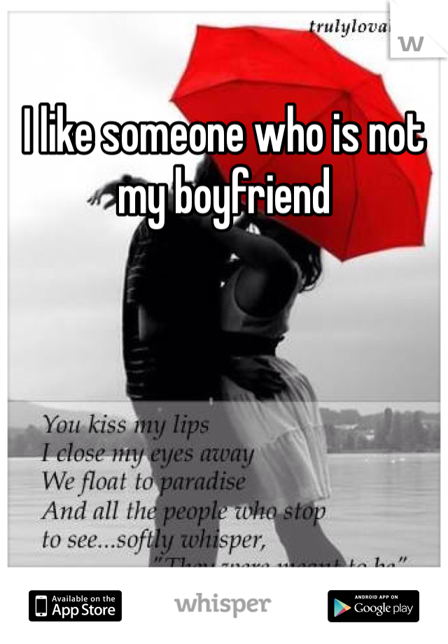 I like someone who is not my boyfriend