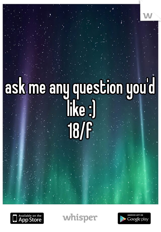 ask me any question you'd like :)
18/f