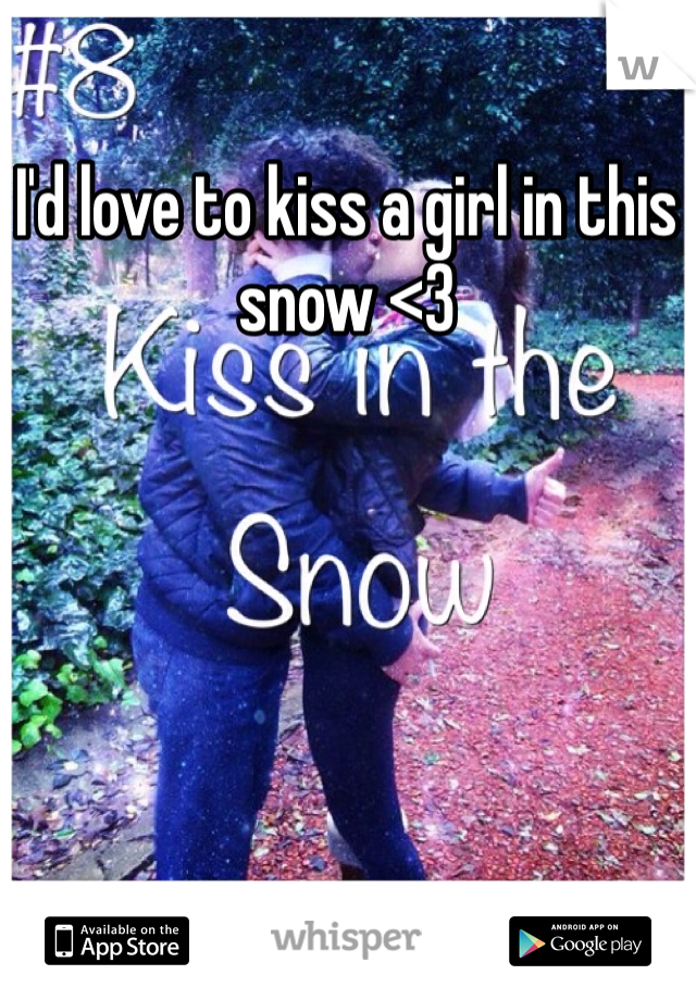 I'd love to kiss a girl in this snow <3