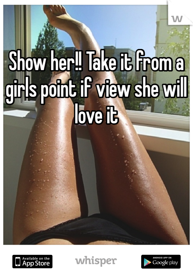 Show her!! Take it from a girls point if view she will love it