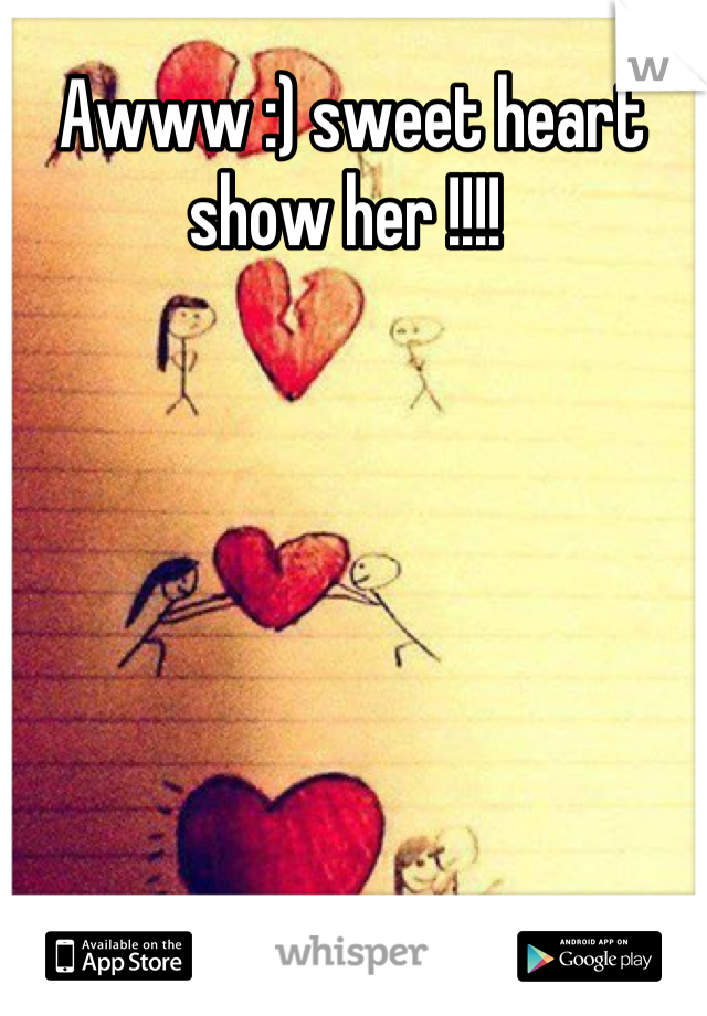 Awww :) sweet heart show her !!!! 