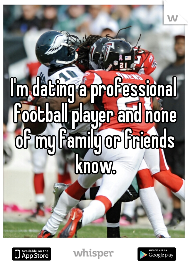 I'm dating a professional football player and none of my family or friends know.