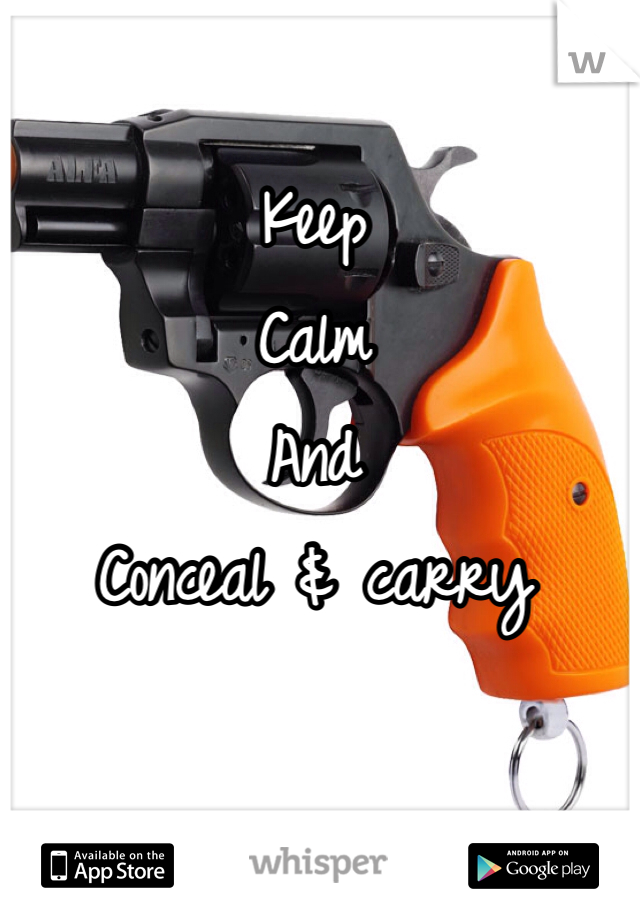 Keep
Calm
And 
Conceal & carry 