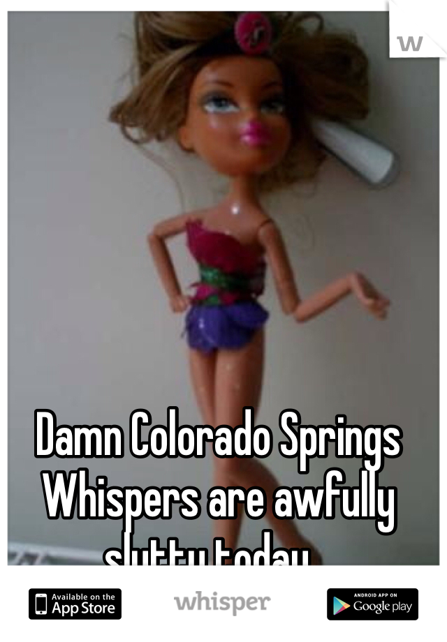 Damn Colorado Springs Whispers are awfully slutty today...