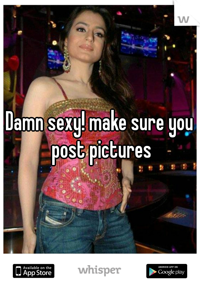 Damn sexy! make sure you post pictures